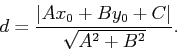 \begin{displaymath}d = \frac{\left\vert Ax_0 + By_0 + C\right\vert}{\sqrt{A^2 + B^2}}.\end{displaymath}